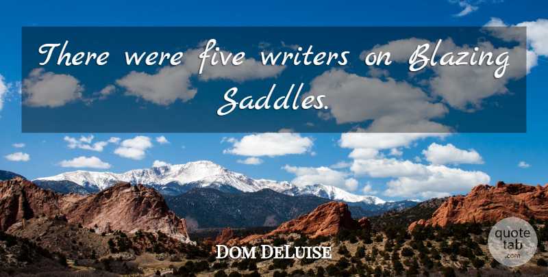 Dom DeLuise Quote About Bedtime, Saddles, Blazing: There Were Five Writers On...