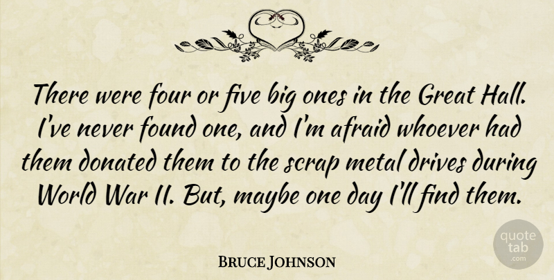 Bruce Johnson Quote About Afraid, Donated, Drives, Five, Found: There Were Four Or Five...