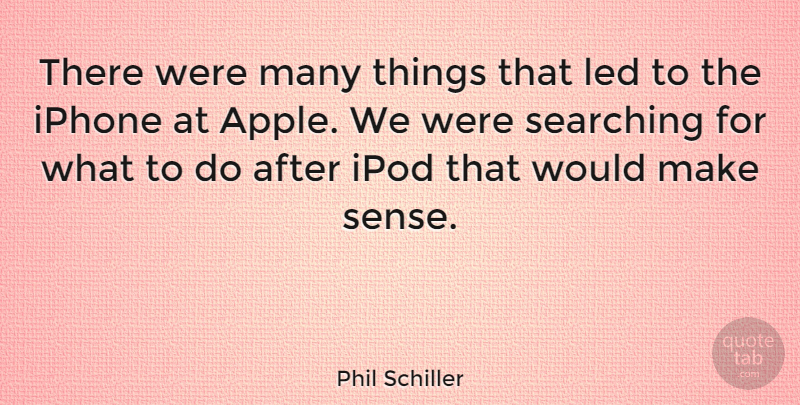 Phil Schiller Quote About Ipod, Led: There Were Many Things That...