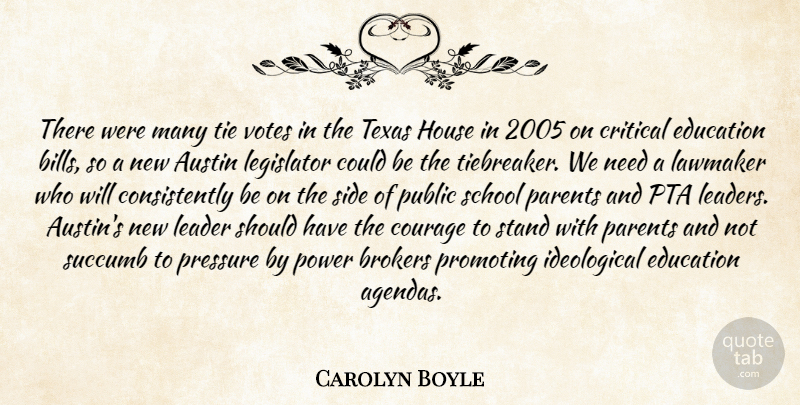 Carolyn Boyle Quote About Austin, Courage, Critical, Education, House: There Were Many Tie Votes...