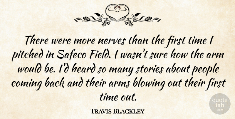 Travis Blackley Quote About Arm, Arms, Blowing, Coming, Heard: There Were More Nerves Than...