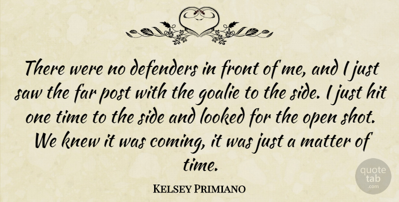 Kelsey Primiano Quote About Defenders, Far, Front, Hit, Knew: There Were No Defenders In...