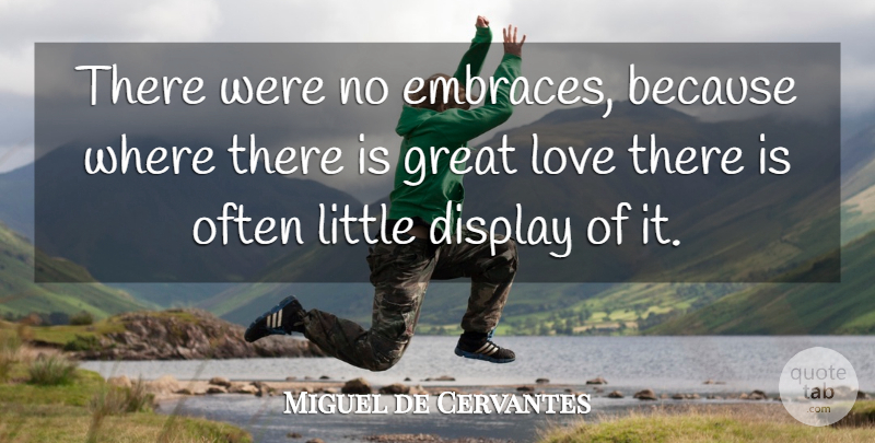 Miguel de Cervantes Quote About Great Love, Littles, Embrace: There Were No Embraces Because...