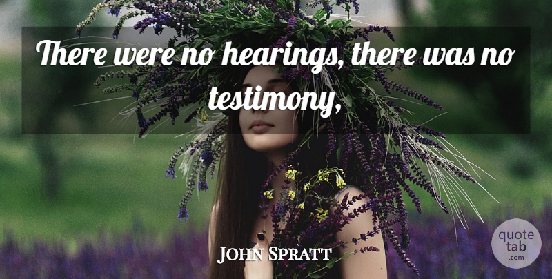 John Spratt Quote About undefined: There Were No Hearings There...
