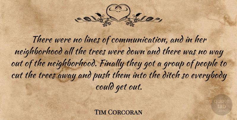 Tim Corcoran Quote About Cut, Ditch, Everybody, Finally, Group: There Were No Lines Of...