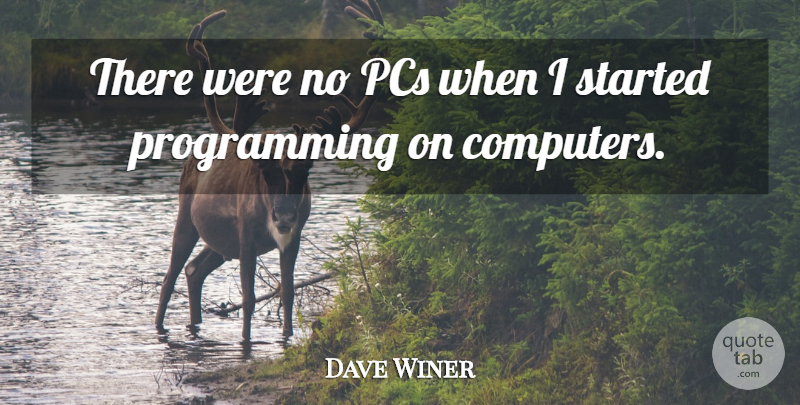 Dave Winer Quote About Computers: There Were No Pcs When...