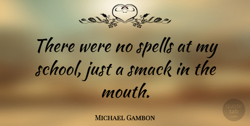 Michael Gambon Quote About School, Mouths, Smack: There Were No Spells At...