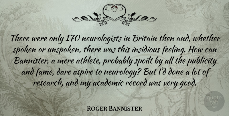 Roger Bannister Quote About Academic, Aspire, Britain, Dare, Good: There Were Only 170 Neurologists...