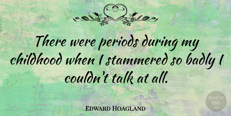 Edward Hoagland Quote About Childhood, Periods: There Were Periods During My...