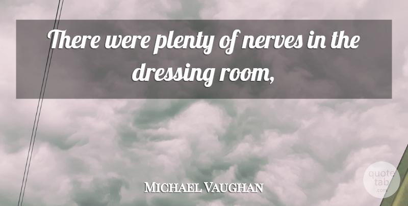 Michael Vaughan Quote About Dressing, Nerves, Plenty: There Were Plenty Of Nerves...