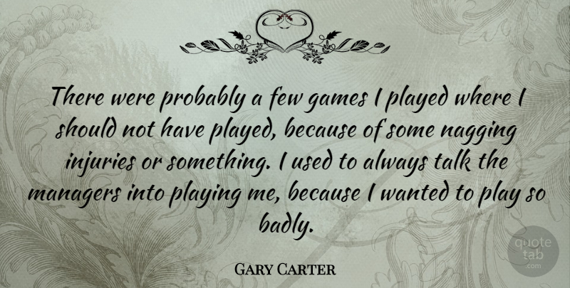 Gary Carter Quote About Games, Play, Nagging: There Were Probably A Few...