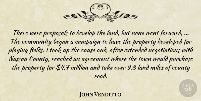 John Venditto Quote About Agreement, Began, Campaign, Cause, Community: There Were Proposals To Develop...