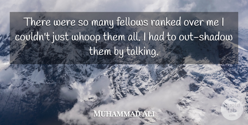 Muhammad Ali Quote About Talking, Shadow, Fellows: There Were So Many Fellows...