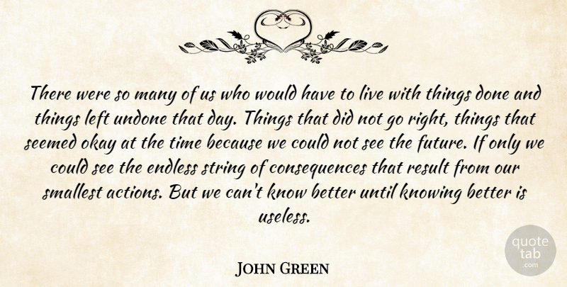 John Green Quote About Knowing Better, Alaska, Done: There Were So Many Of...