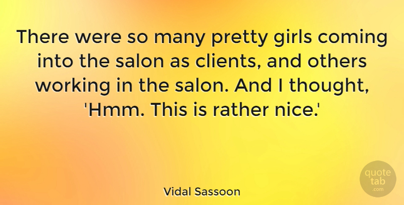 Vidal Sassoon Quote About Girl, Nice, Clients: There Were So Many Pretty...