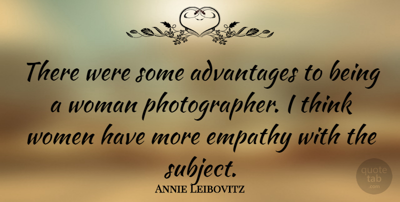 Annie Leibovitz Quote About Advantages, Women: There Were Some Advantages To...