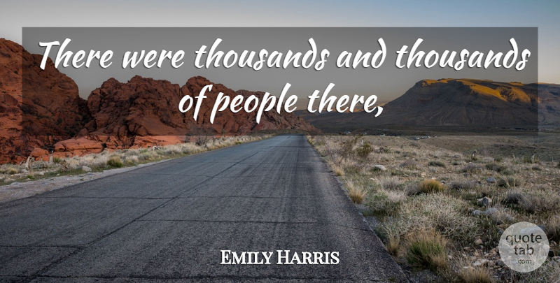 Emily Harris Quote About People, Thousands: There Were Thousands And Thousands...