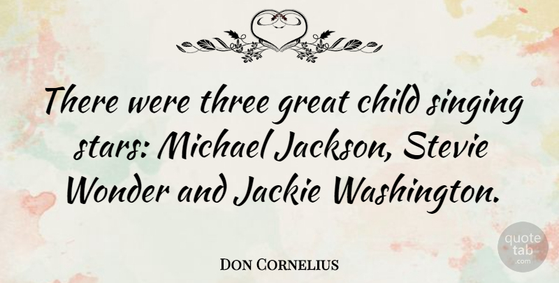 Don Cornelius Quote About Child, Great, Jackie, Michael, Singing: There Were Three Great Child...
