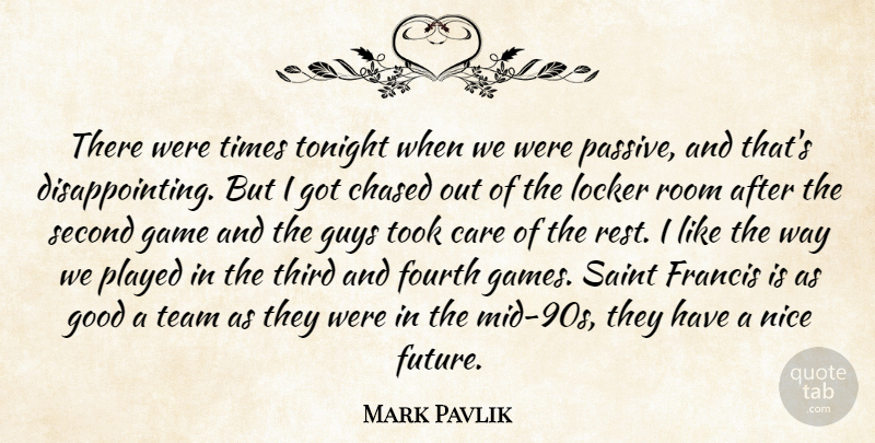 Mark Pavlik Quote About Care, Chased, Fourth, Francis, Game: There Were Times Tonight When...