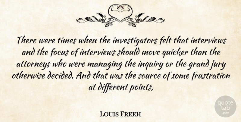 Louis Freeh Quote About Attorneys, Felt, Focus, Grand, Inquiry: There Were Times When The...