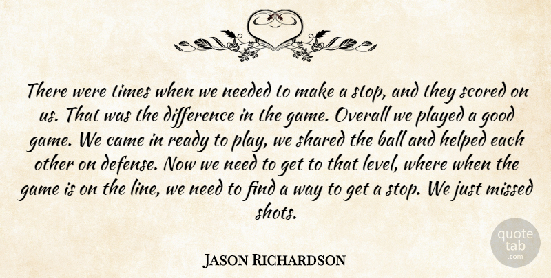 Jason Richardson Quote About Ball, Came, Difference, Game, Good: There Were Times When We...