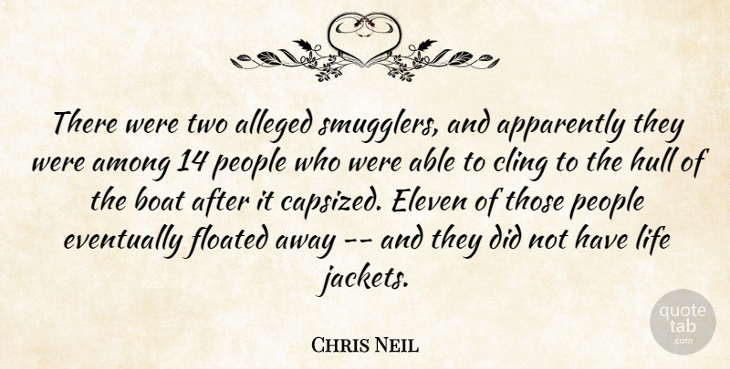 Chris Neil Quote About Alleged, Among, Apparently, Boat, Cling: There Were Two Alleged Smugglers...