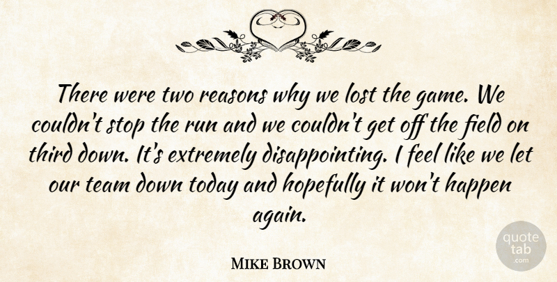 Mike Brown Quote About Extremely, Field, Happen, Hopefully, Lost: There Were Two Reasons Why...