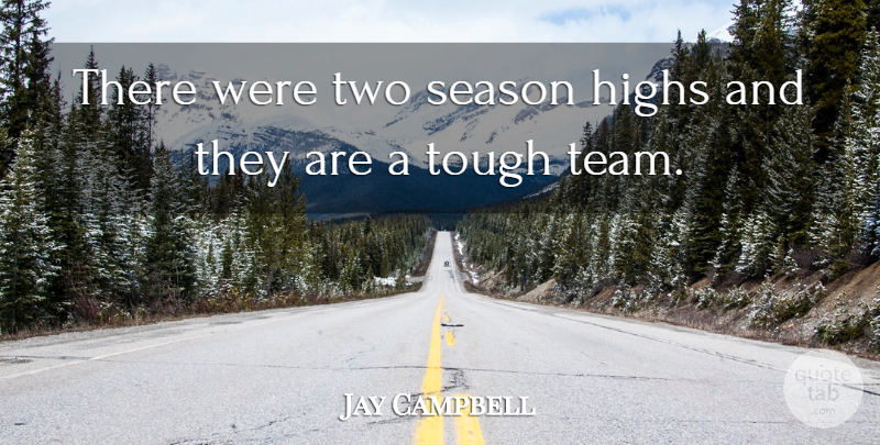 Jay Campbell Quote About Highs, Season, Tough: There Were Two Season Highs...