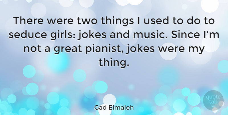 Gad Elmaleh Quote About Great, Jokes, Music, Seduce, Since: There Were Two Things I...