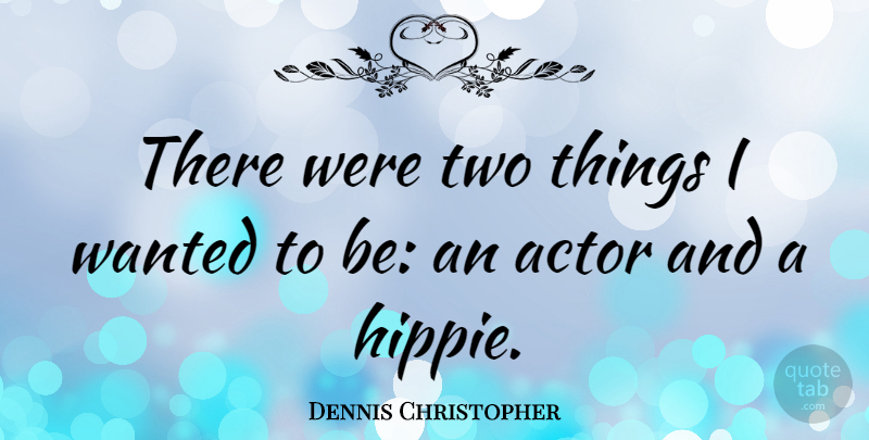 Dennis Christopher Quote About undefined: There Were Two Things I...