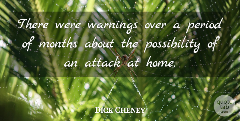 Dick Cheney Quote About Attack, Months, Period: There Were Warnings Over A...