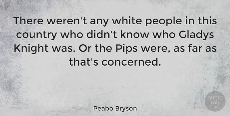 Peabo Bryson Quote About American Musician, Country, Far, Knight, People: There Werent Any White People...