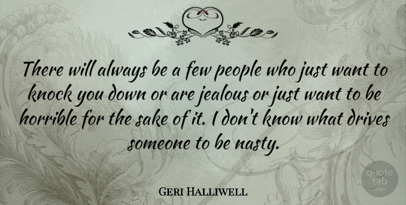 Geri Halliwell Quote About Jealous, People, Want: There Will Always Be A...