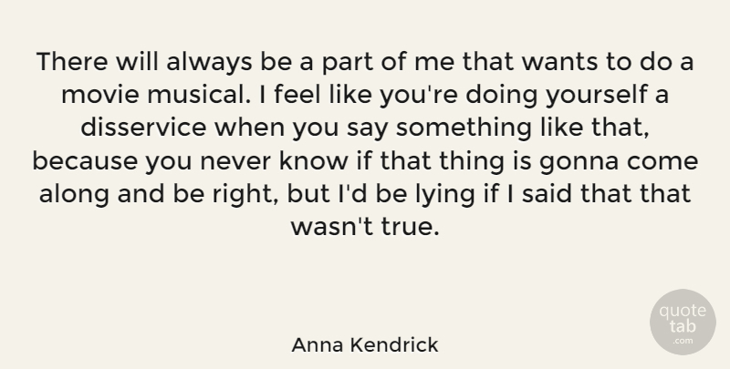 Anna Kendrick Quote About Disservice, Gonna, Wants: There Will Always Be A...