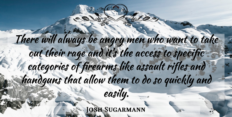 Josh Sugarmann Quote About Access, Allow, Angry, Assault, Categories: There Will Always Be Angry...