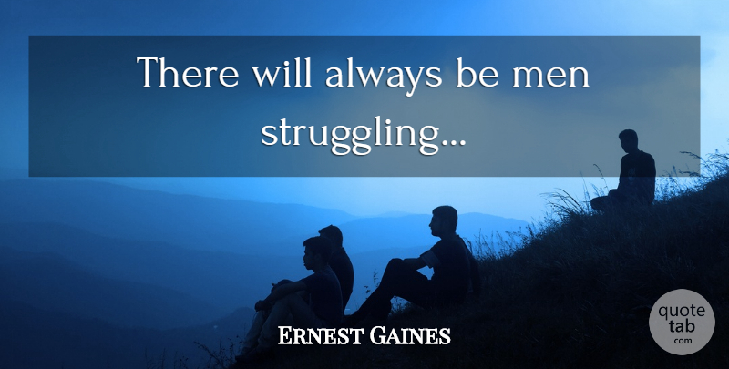 Ernest Gaines Quote About Struggle, Men, African American: There Will Always Be Men...