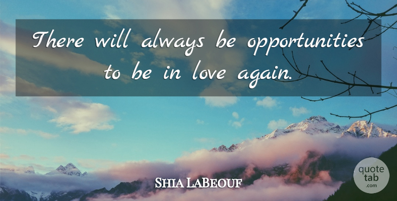 Shia LaBeouf Quote About Love: There Will Always Be Opportunities...