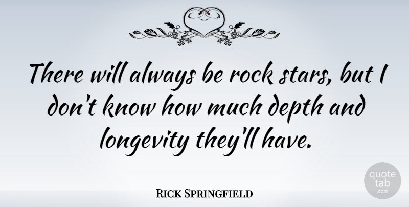 Rick Springfield Quote About Stars, Rocks, Depth: There Will Always Be Rock...