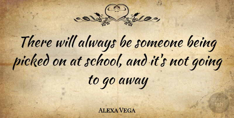Alexa Vega Quote About School, Going Away: There Will Always Be Someone...