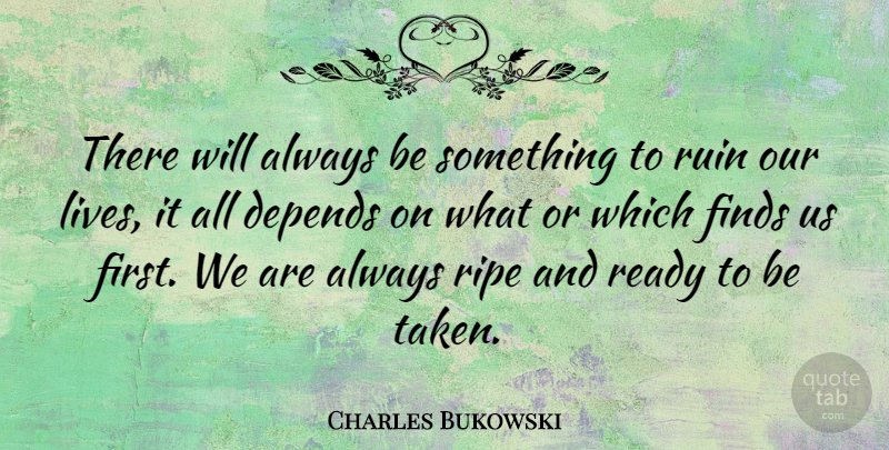 Charles Bukowski Quote About Taken, Anarchy, Ruins: There Will Always Be Something...