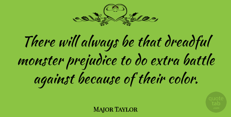 Major Taylor Quote About Color, Battle, Prejudice: There Will Always Be That...