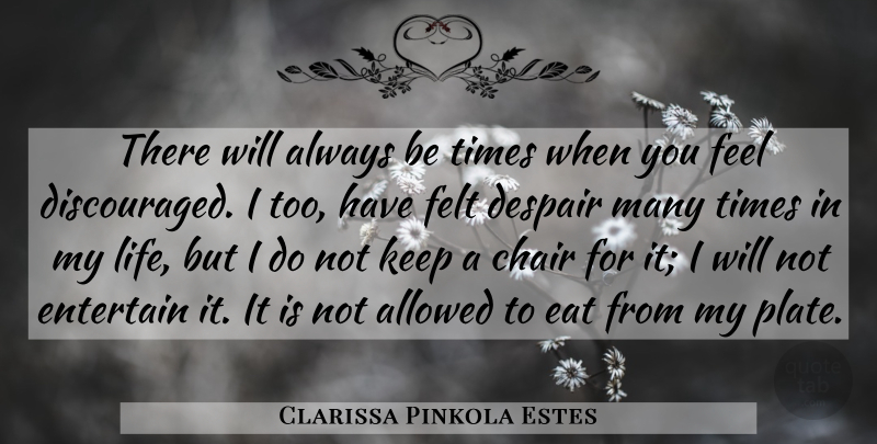 Clarissa Pinkola Estes Quote About Despair, Discouraged, Plates: There Will Always Be Times...