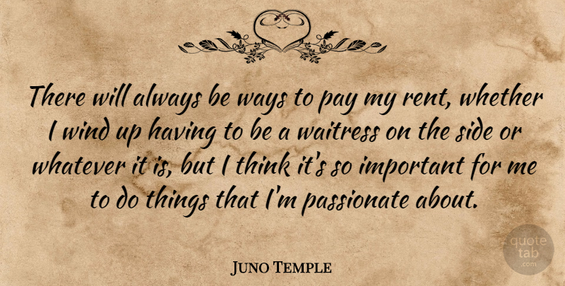 Juno Temple Quote About Thinking, Wind, Important: There Will Always Be Ways...