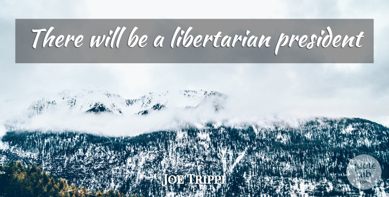 Joe Trippi Quote About President, Libertarian: There Will Be A Libertarian...