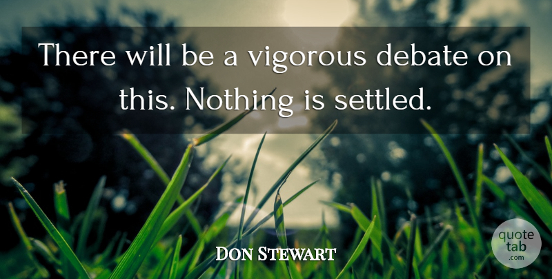 Don Stewart Quote About Debate, Vigorous: There Will Be A Vigorous...
