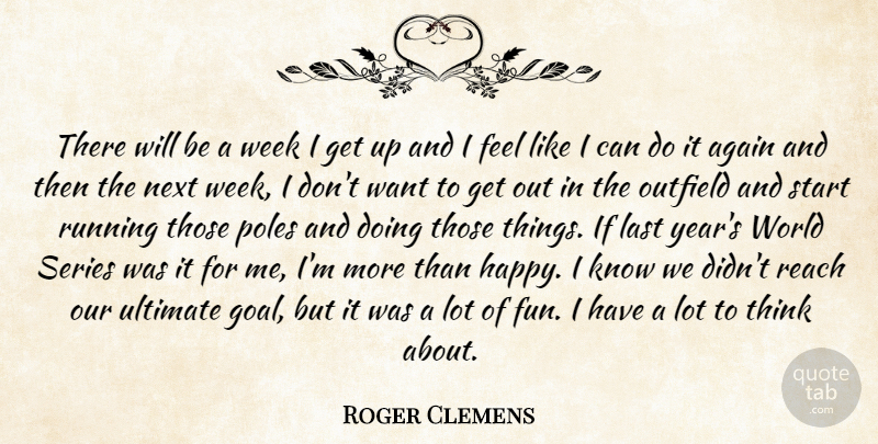 Roger Clemens Quote About Again, Last, Next, Outfield, Poles: There Will Be A Week...