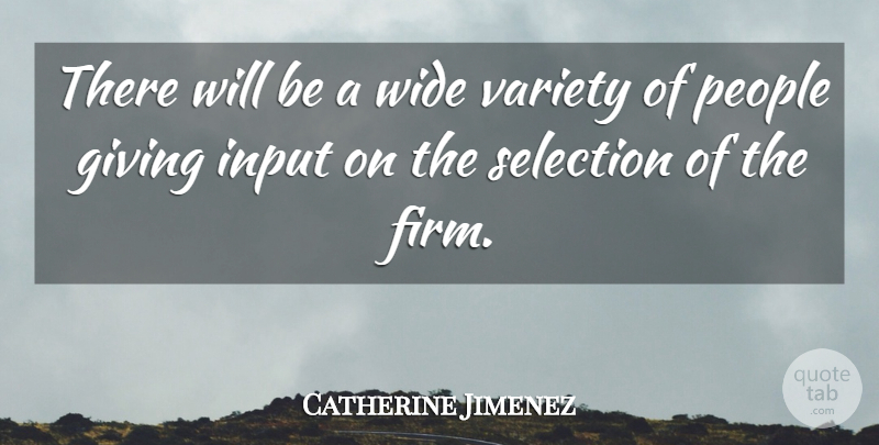 Catherine Jimenez Quote About Giving, Input, People, Selection, Variety: There Will Be A Wide...