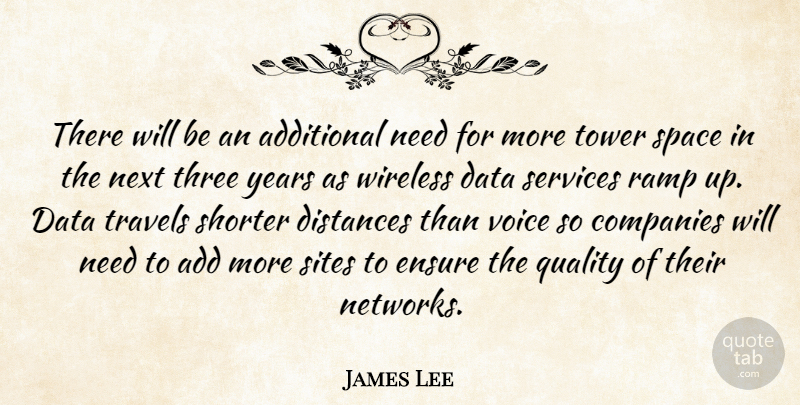 James Lee Quote About Additional, Companies, Data, Distances, Ensure: There Will Be An Additional...