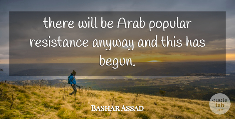 Bashar Assad Quote About Anyway, Arab, Popular, Resistance: There Will Be Arab Popular...