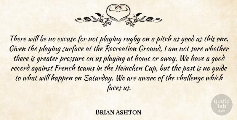 Brian Ashton Quote About Against, Aware, Challenge, Excuse, Faces: There Will Be No Excuse...